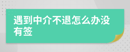 遇到中介不退怎么办没有签