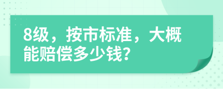 8级，按市标准，大概能赔偿多少钱？