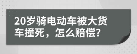 20岁骑电动车被大货车撞死，怎么赔偿？