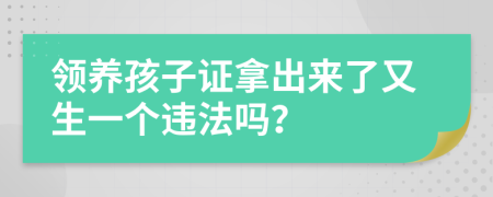 领养孩子证拿出来了又生一个违法吗？