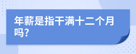 年薪是指干满十二个月吗?