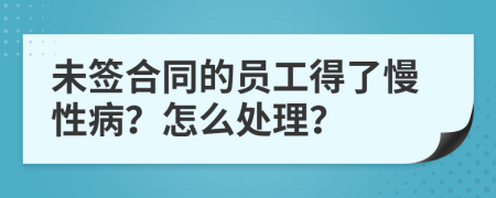 未签合同的员工得了慢性病？怎么处理？