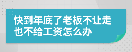 快到年底了老板不让走也不给工资怎么办