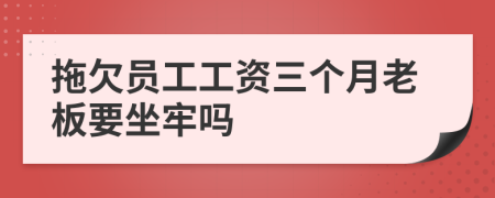 拖欠员工工资三个月老板要坐牢吗