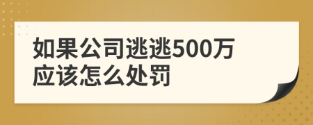 如果公司逃逃500万应该怎么处罚