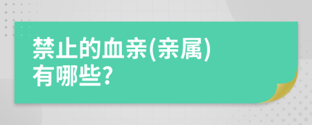 禁止的血亲(亲属) 有哪些?