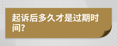 起诉后多久才是过期时间？