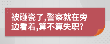 被碰瓷了,警察就在旁边看着,算不算失职?