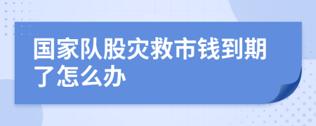 国家队股灾救市钱到期了怎么办