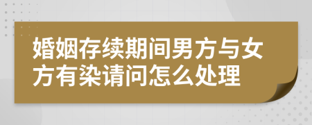 婚姻存续期间男方与女方有染请问怎么处理