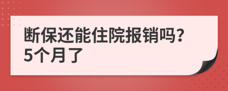 断保还能住院报销吗？5个月了