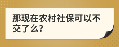 那现在农村社保可以不交了么？