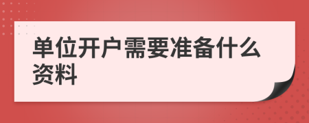 单位开户需要准备什么资料