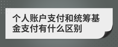 个人账户支付和统筹基金支付有什么区别