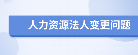 人力资源法人变更问题