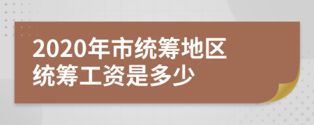 2020年市统筹地区统筹工资是多少