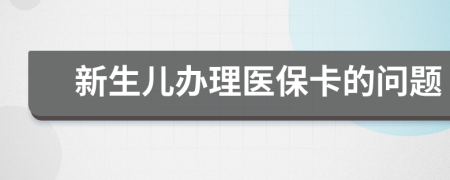 新生儿办理医保卡的问题