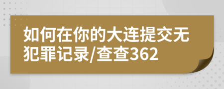 如何在你的大连提交无犯罪记录/查查362