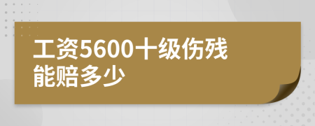 工资5600十级伤残能赔多少