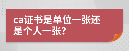 ca证书是单位一张还是个人一张？