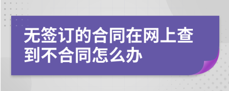 无签订的合同在网上查到不合同怎么办