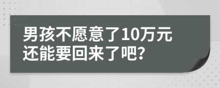 男孩不愿意了10万元还能要回来了吧？