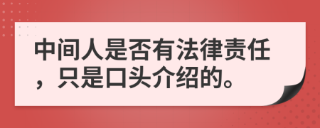 中间人是否有法律责任，只是口头介绍的。