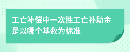 工亡补偿中一次性工亡补助金是以哪个基数为标准