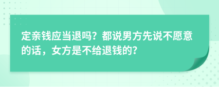 定亲钱应当退吗？都说男方先说不愿意的话，女方是不给退钱的？