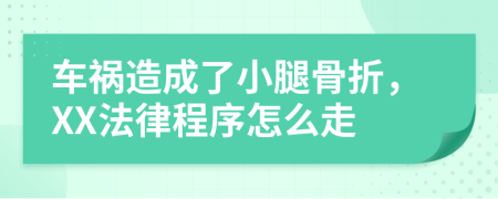 车祸造成了小腿骨折，XX法律程序怎么走