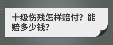 十级伤残怎样赔付？能赔多少钱？