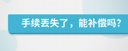 手续丟失了，能补偿吗？