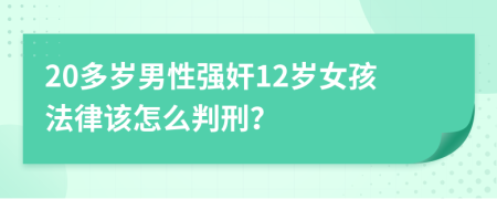 20多岁男性强奸12岁女孩法律该怎么判刑？