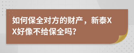 如何保全对方的财产，新泰XX好像不给保全吗？