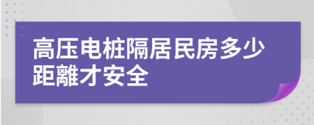 高压电桩隔居民房多少距離才安全