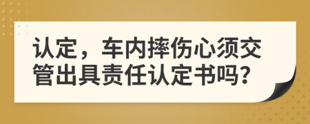 认定，车内摔伤心须交管出具责任认定书吗？