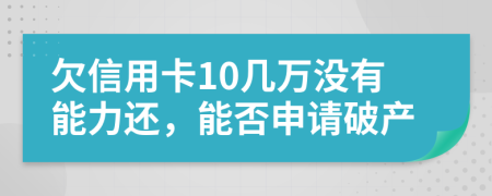 欠信用卡10几万没有能力还，能否申请破产