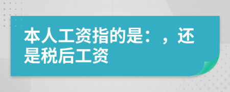 本人工资指的是：，还是税后工资