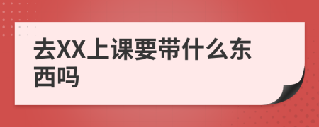 去XX上课要带什么东西吗