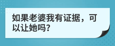 如果老婆我有证据，可以让她吗？