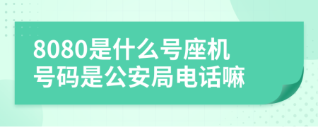 8080是什么号座机号码是公安局电话嘛