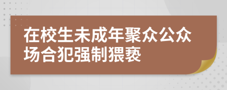 在校生未成年聚众公众场合犯强制猥亵