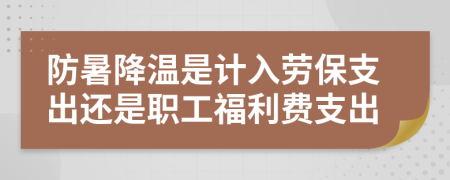 防暑降温是计入劳保支出还是职工福利费支出