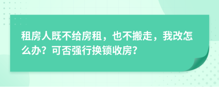 租房人既不给房租，也不搬走，我改怎么办？可否强行换锁收房？