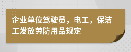 企业单位驾驶员，电工，保洁工发放劳防用品规定