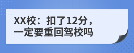 XX校：扣了12分，一定要重回驾校吗