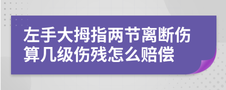 左手大拇指两节离断伤算几级伤残怎么赔偿