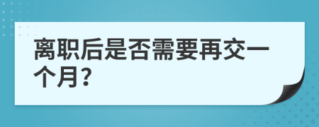 离职后是否需要再交一个月？