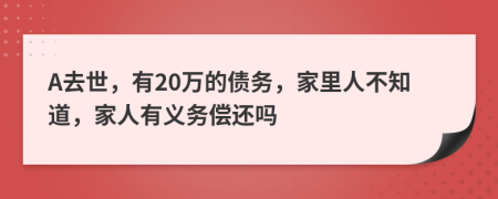 A去世，有20万的债务，家里人不知道，家人有义务偿还吗