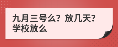 九月三号么？放几天？学校放么